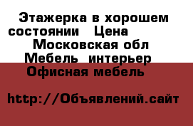 Этажерка в хорошем состоянии › Цена ­ 1 000 - Московская обл. Мебель, интерьер » Офисная мебель   